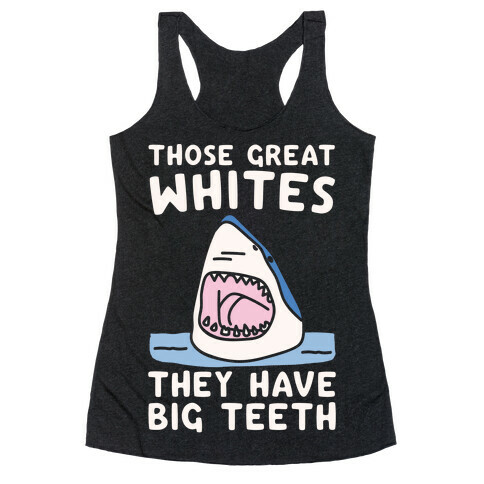 Those Great Whites They Have Big Teeth White Print Racerback Tank Top