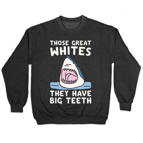 Those Great Whites They Have Big Teeth White Print Pullover