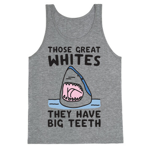 Those Great Whites They Have Big Teeth Tank Top