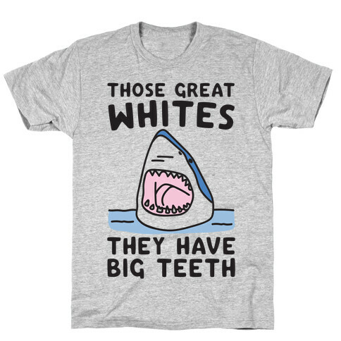 Those Great Whites They Have Big Teeth T-Shirt