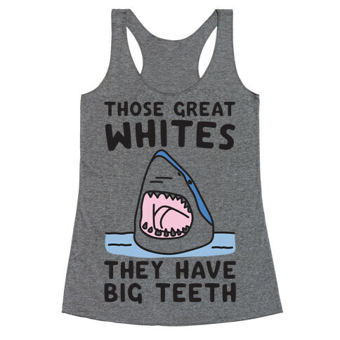 Those Great Whites They Have Big Teeth Racerback Tank Top