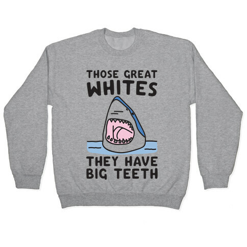 Those Great Whites They Have Big Teeth Pullover
