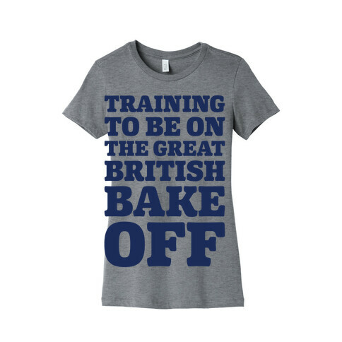 Training To Be On The Great British Bake Off  Womens T-Shirt