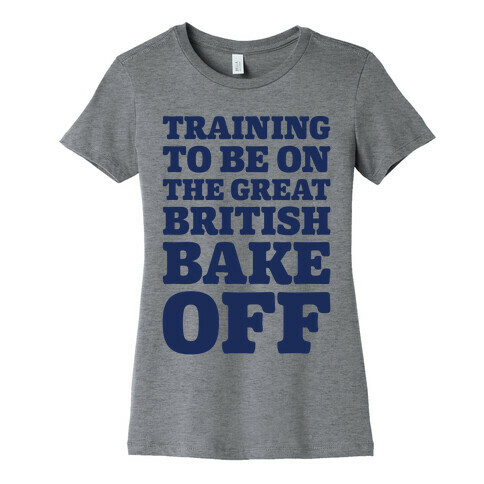 Training To Be On The Great British Bake Off  Womens T-Shirt