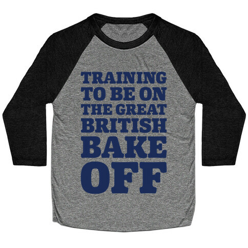 Training To Be On The Great British Bake Off  Baseball Tee