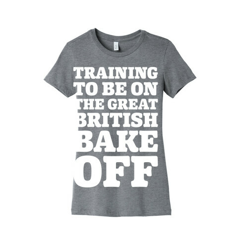 Training To Be On The Great British Bake Off White Print Womens T-Shirt