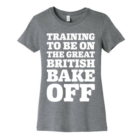 Training To Be On The Great British Bake Off White Print Womens T-Shirt