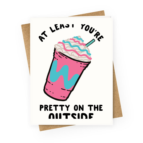 At Least You're Pretty On The Outside Greeting Card