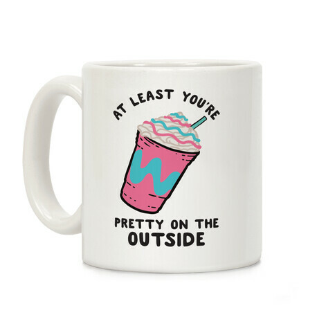 At Least You're Pretty On The Outside Coffee Mug