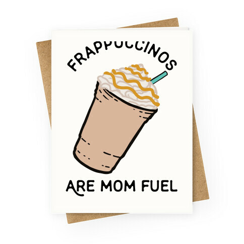 Frappuccinos are Mom Fuel Greeting Card