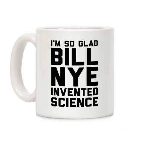 I'm So Glad Bill Nye Invented Science Coffee Mug