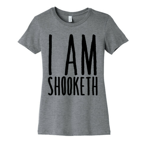 I Am Shooketh Womens T-Shirt