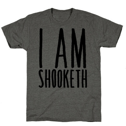 I Am Shooketh T-Shirt