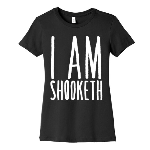 I Am Shooketh White Print Womens T-Shirt