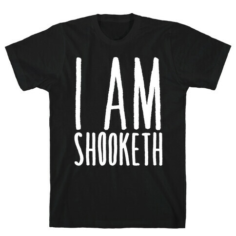 I Am Shooketh White Print T-Shirt