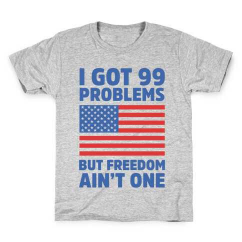 I Got 99 Problems But Freedom Ain't One Kids T-Shirt