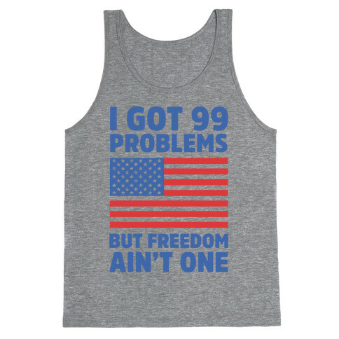 I Got 99 Problems But Freedom Ain't One Tank Top