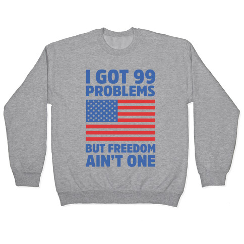 I Got 99 Problems But Freedom Ain't One Pullover