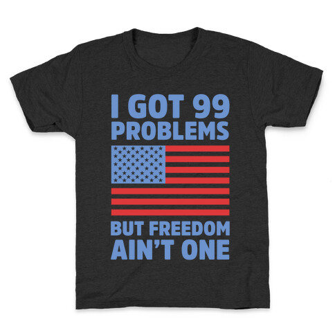 I Got 99 Problems But Freedom Ain't One Kids T-Shirt