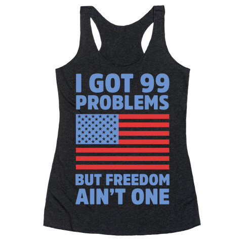 I Got 99 Problems But Freedom Ain't One Racerback Tank Top