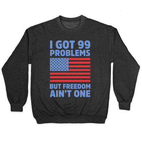 I Got 99 Problems But Freedom Ain't One Pullover