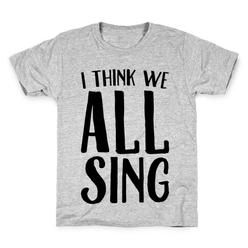 I Think We All Sing Kids T-Shirt