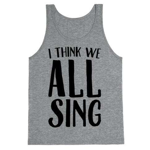 I Think We All Sing Tank Top