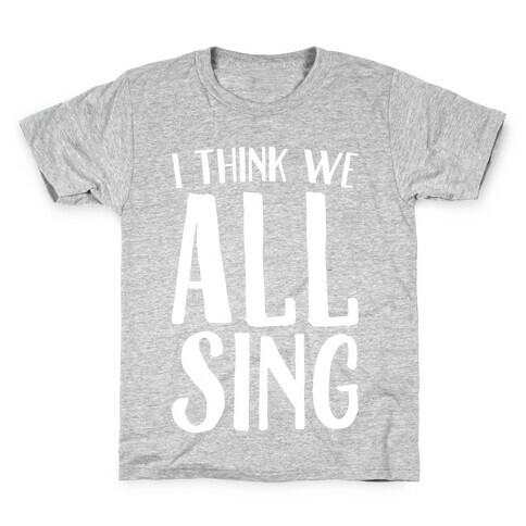 I Think We All Sing White Print Kids T-Shirt