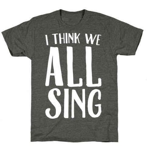 I Think We All Sing White Print T-Shirt