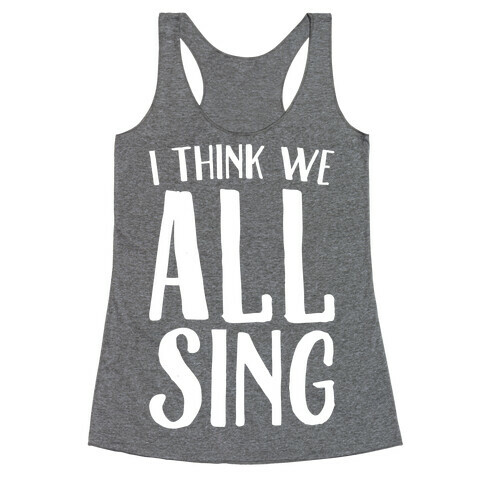 I Think We All Sing White Print Racerback Tank Top