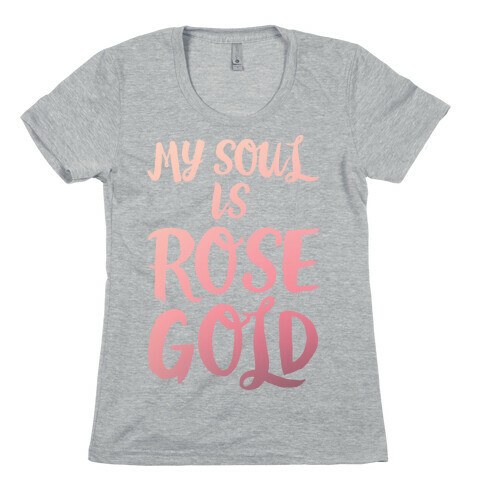 My Soul Is Rose Gold White Print Womens T-Shirt