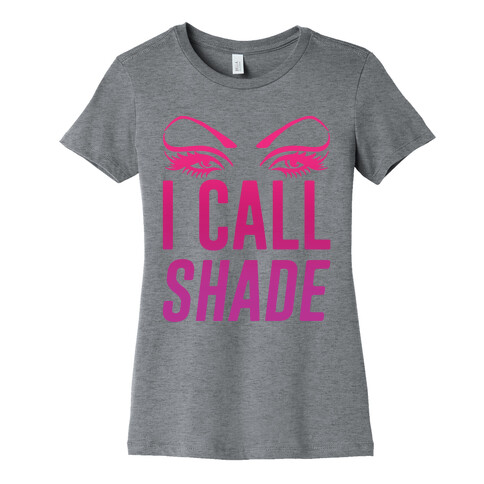 I Call Shade Womens T-Shirt