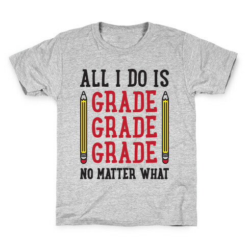 All I Do Is Grade Grade Grade No Matter What Kids T-Shirt