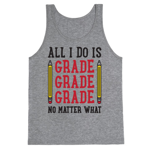 All I Do Is Grade Grade Grade No Matter What Tank Top