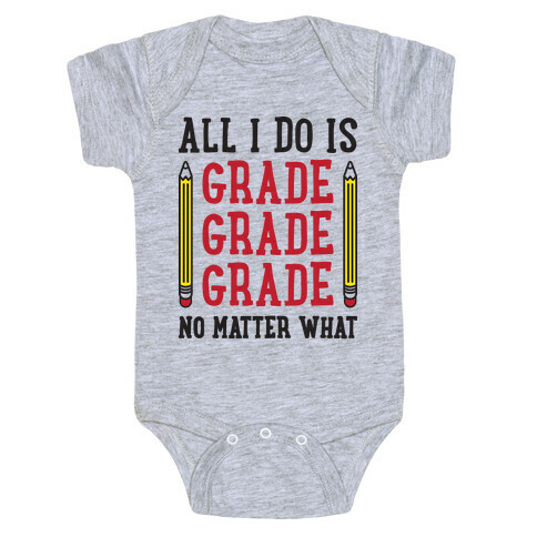 All I Do Is Grade Grade Grade No Matter What Baby One-Piece