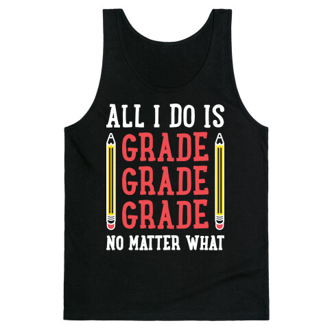 All I Do Is Grade Grade Grade No Matter What Tank Top