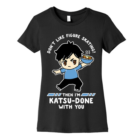 Don't Like Figure Skating Then I'm Kats-Done with You Womens T-Shirt