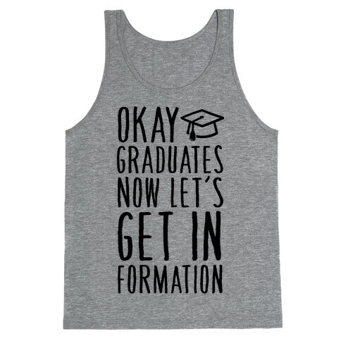 Okay Graduates Now Let's Get In Formation Tank Top