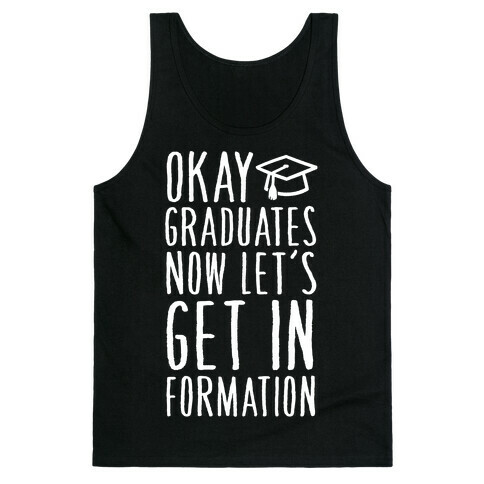 Okay Graduates Now Let's Get In Formation Tank Top