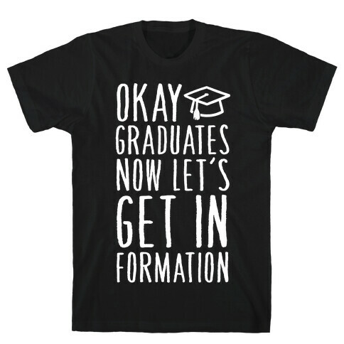 Okay Graduates Now Let's Get In Formation T-Shirt