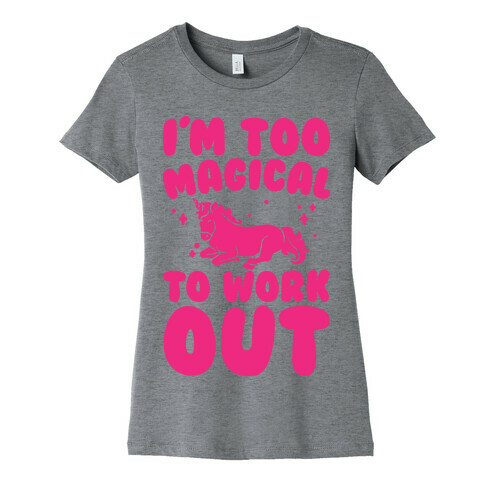 Too Magical To Work Out Unicorn Womens T-Shirt