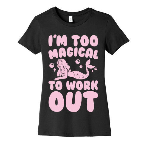 Too Magical To Work Out Mermaid Womens T-Shirt