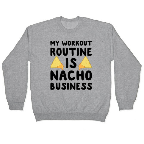 My Workout Routine Is Nacho Business Pullover