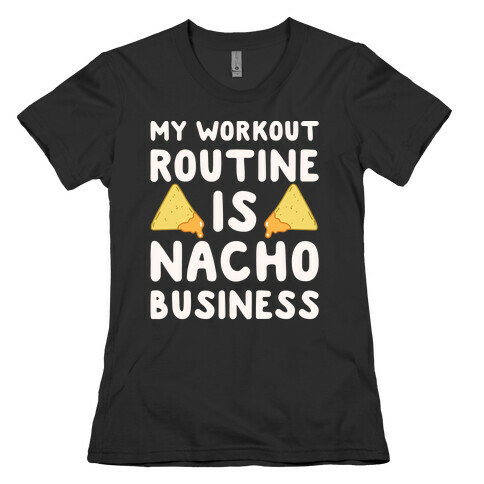 My Workout Routine Is Nacho Business White Print Womens T-Shirt