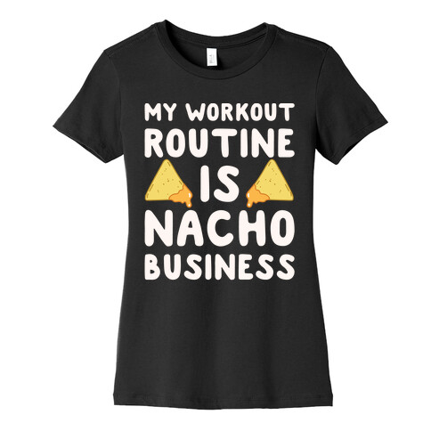 My Workout Routine Is Nacho Business White Print Womens T-Shirt