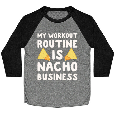 My Workout Routine Is Nacho Business White Print Baseball Tee