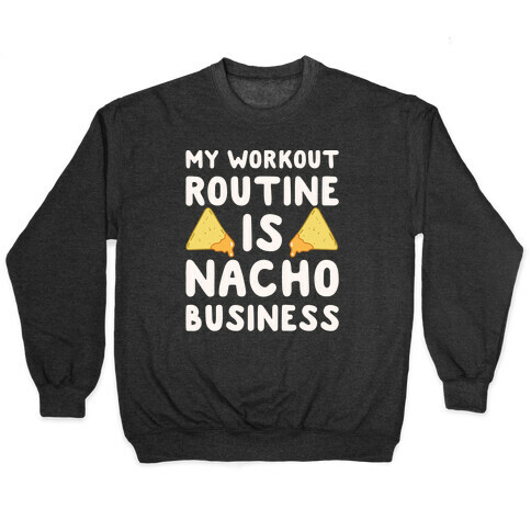 My Workout Routine Is Nacho Business White Print Pullover