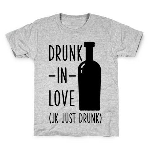 Drunk In Love (jk just drunk) Kids T-Shirt