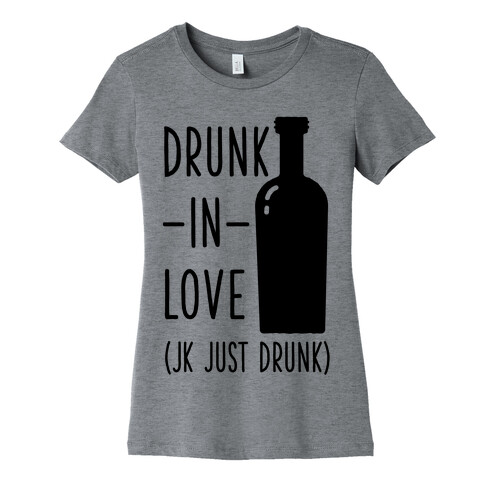 Drunk In Love (jk just drunk) Womens T-Shirt