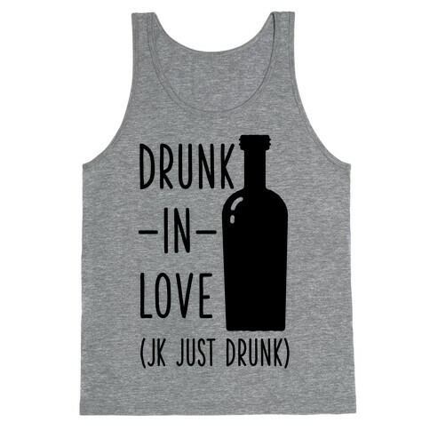 Drunk In Love (jk just drunk) Tank Top